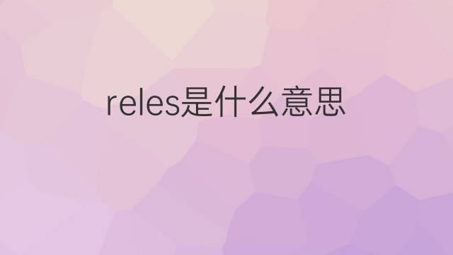 reles是什么意思 reles的翻译、读音、例句、中文解释