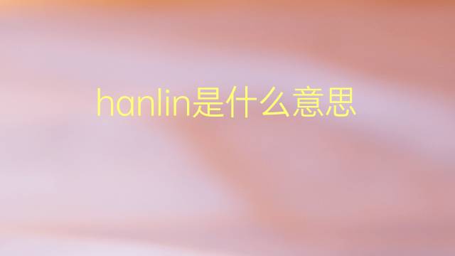 hanlin是什么意思 英文名hanlin的翻译、发音、来源