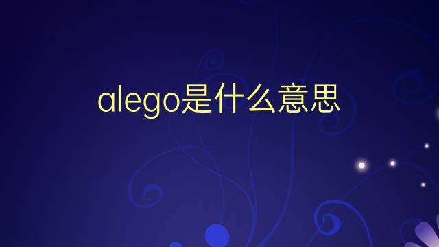 alego是什么意思 alego的翻译、读音、例句、中文解释