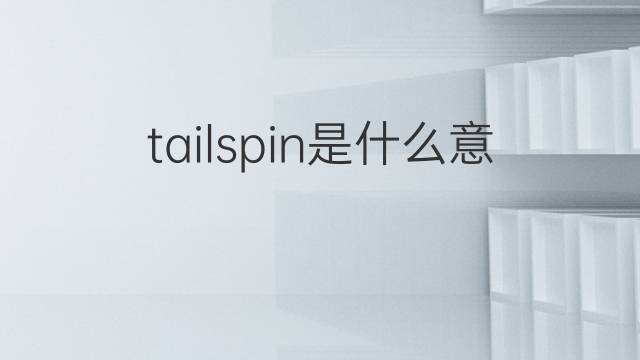 tailspin是什么意思 tailspin的翻译、读音、例句、中文解释