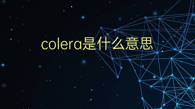 colera是什么意思 colera的翻译、读音、例句、中文解释