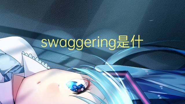 swaggering是什么意思 swaggering的翻译、读音、例句、中文解释