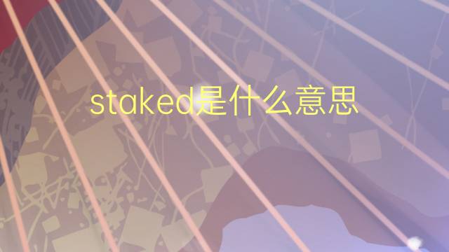 staked是什么意思 staked的翻译、读音、例句、中文解释