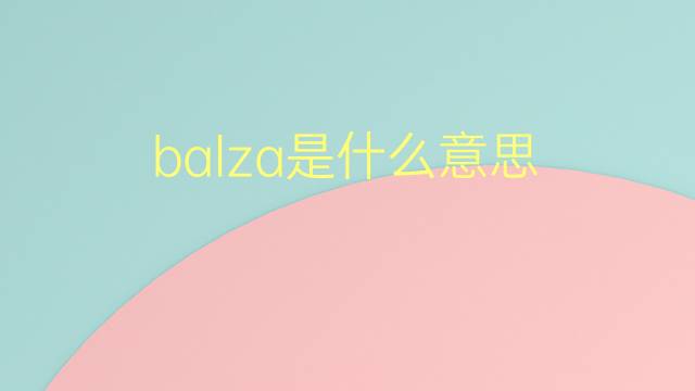 balza是什么意思 balza的翻译、读音、例句、中文解释