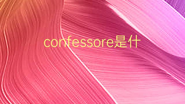 confessore是什么意思 confessore的翻译、读音、例句、中文解释