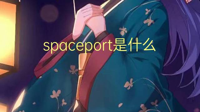 spaceport是什么意思 spaceport的翻译、读音、例句、中文解释