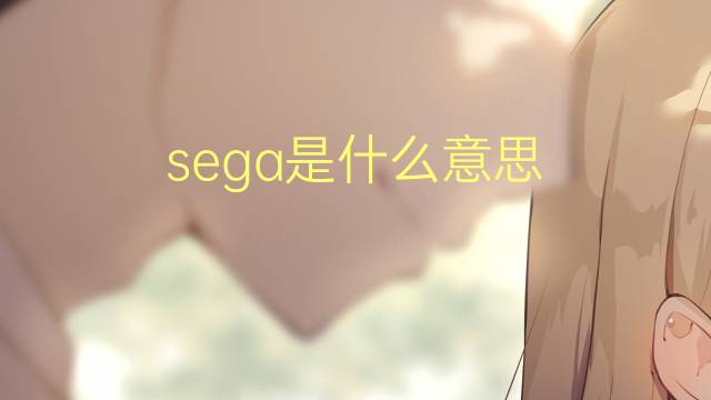 sega是什么意思 sega的翻译、读音、例句、中文解释