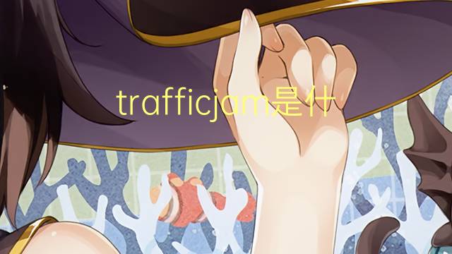 trafficjam是什么意思 trafficjam的翻译、读音、例句、中文解释