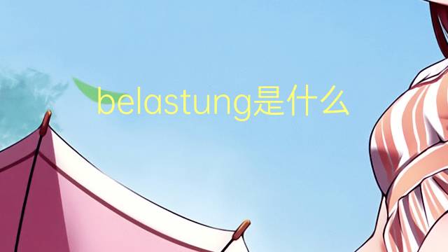 belastung是什么意思 belastung的翻译、读音、例句、中文解释