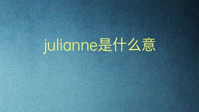 julianne是什么意思 julianne的翻译、读音、例句、中文解释