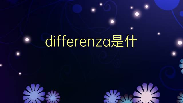 differenza是什么意思 differenza的翻译、读音、例句、中文解释