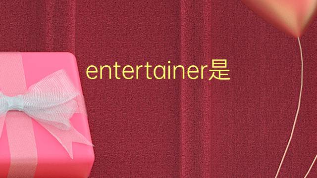 entertainer是什么意思 entertainer的翻译、读音、例句、中文解释