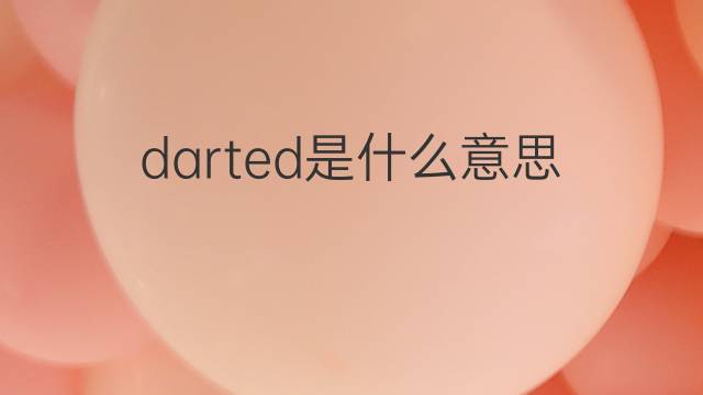 darted是什么意思 darted的翻译、读音、例句、中文解释