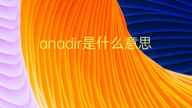 anadir是什么意思 anadir的翻译、读音、例句、中文解释