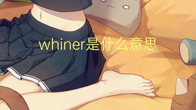 whiner是什么意思 whiner的翻译、读音、例句、中文解释