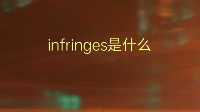 infringes是什么意思 infringes的翻译、读音、例句、中文解释