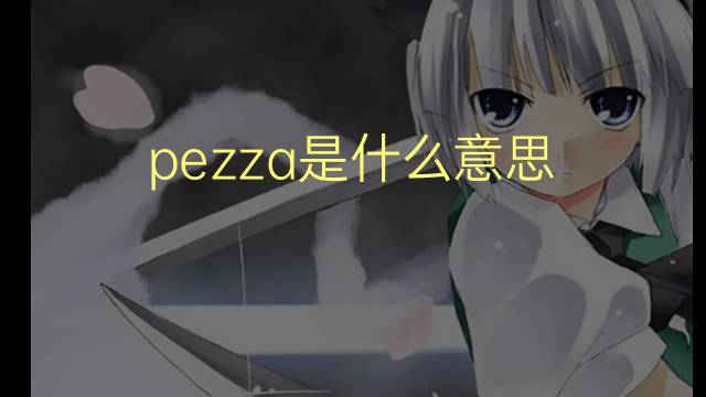 pezza是什么意思 pezza的翻译、读音、例句、中文解释