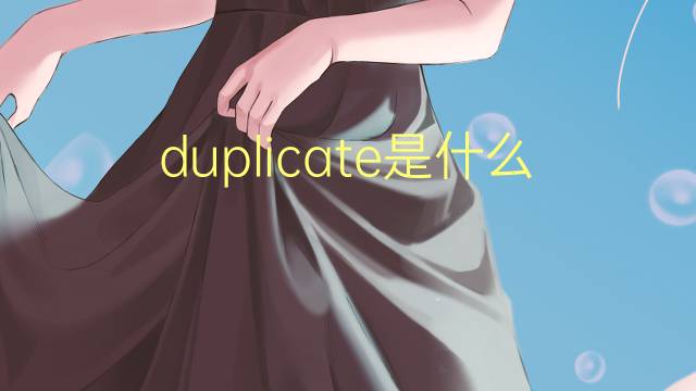 duplicate是什么意思 duplicate的翻译、读音、例句、中文解释