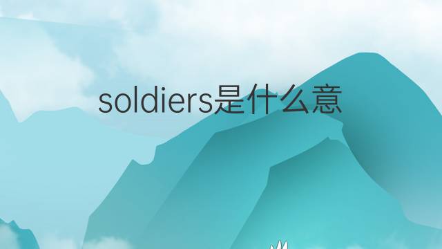 soldiers是什么意思 soldiers的翻译、读音、例句、中文解释