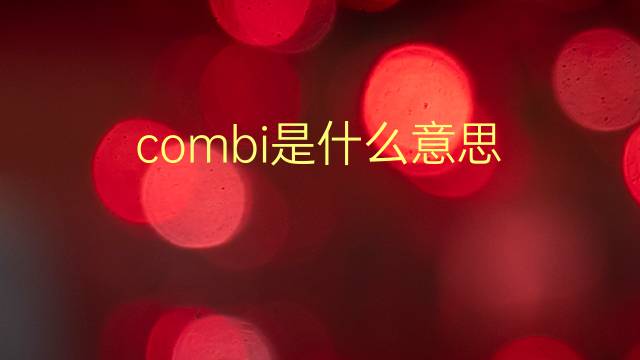 combi是什么意思 combi的翻译、读音、例句、中文解释