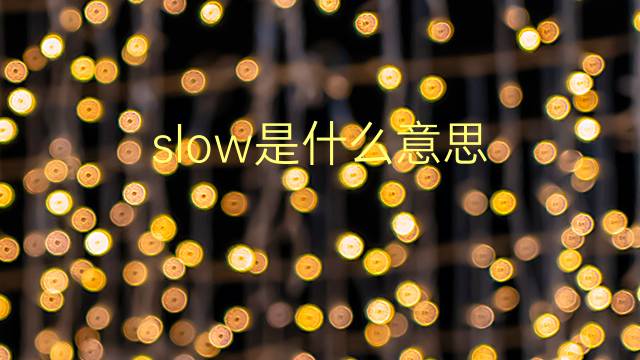 slow是什么意思 slow的翻译、读音、例句、中文解释