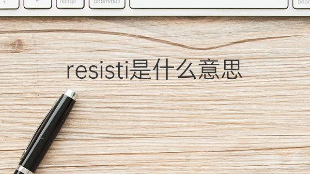 resisti是什么意思 resisti的翻译、读音、例句、中文解释