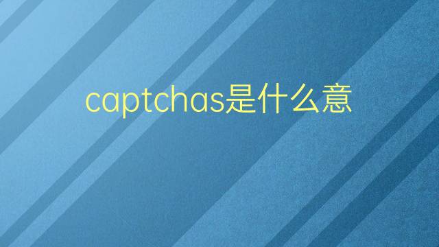 captchas是什么意思 captchas的翻译、读音、例句、中文解释