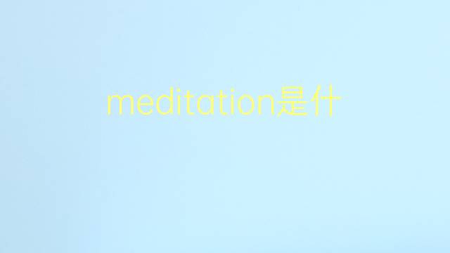 meditation是什么意思 meditation的翻译、读音、例句、中文解释