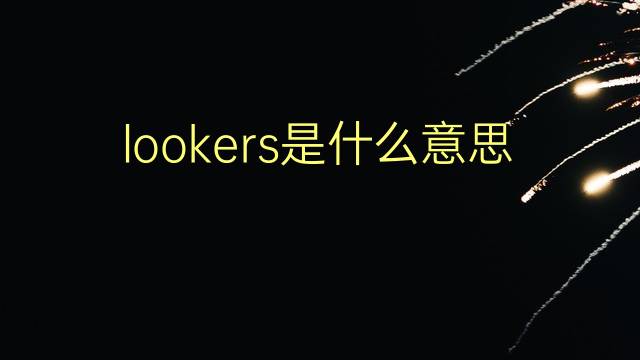 lookers是什么意思 lookers的翻译、读音、例句、中文解释