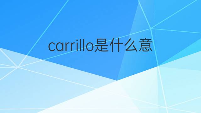 carrillo是什么意思 carrillo的翻译、读音、例句、中文解释