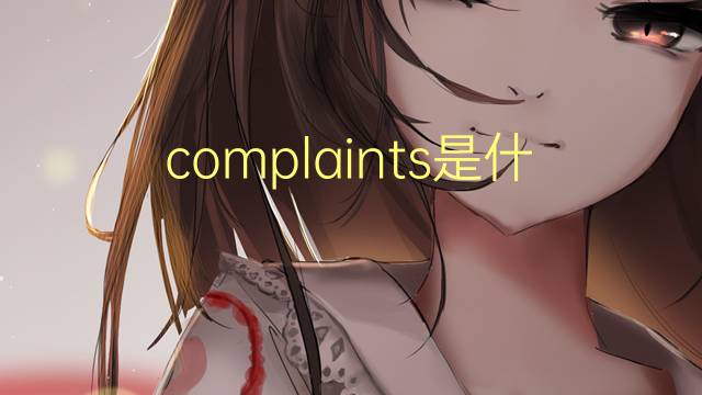 complaints是什么意思 complaints的翻译、读音、例句、中文解释