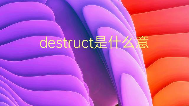 destruct是什么意思 destruct的翻译、读音、例句、中文解释