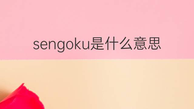 sengoku是什么意思 sengoku的翻译、读音、例句、中文解释