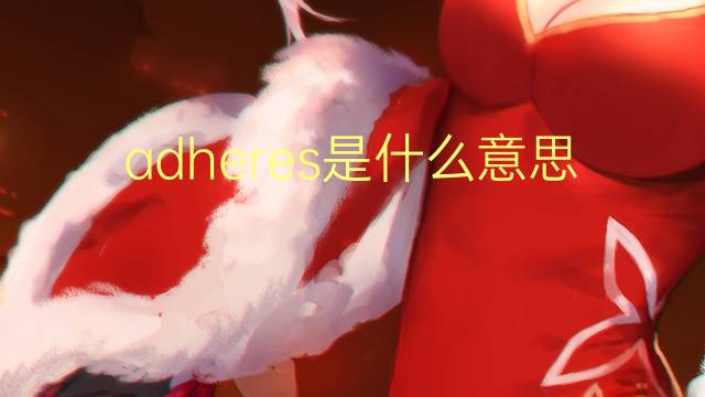 adheres是什么意思 adheres的翻译、读音、例句、中文解释