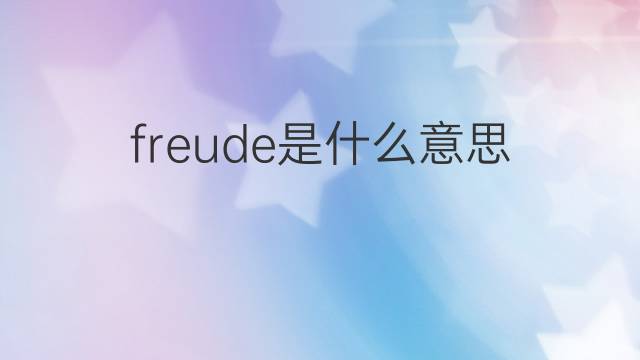 freude是什么意思 freude的翻译、读音、例句、中文解释