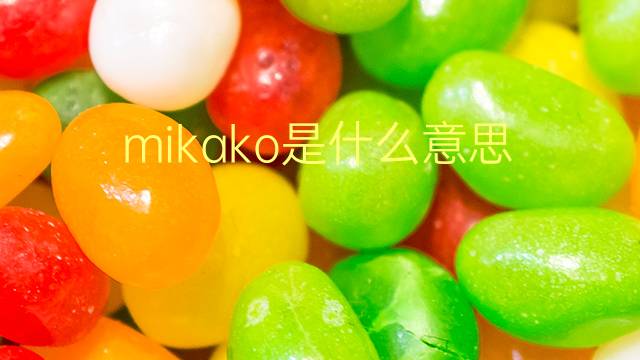 mikako是什么意思 英文名mikako的翻译、发音、来源