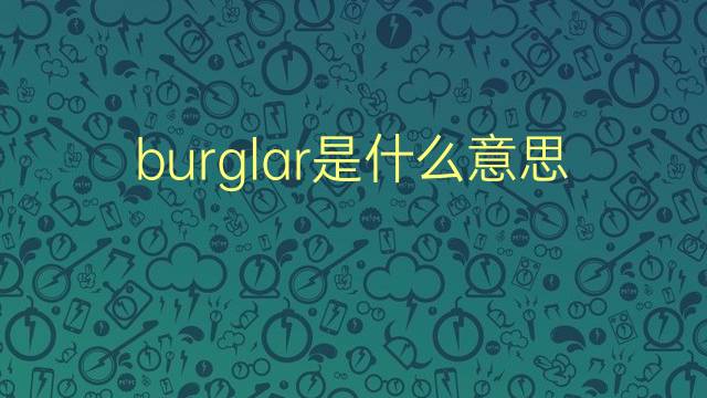 burglar是什么意思 burglar的翻译、读音、例句、中文解释