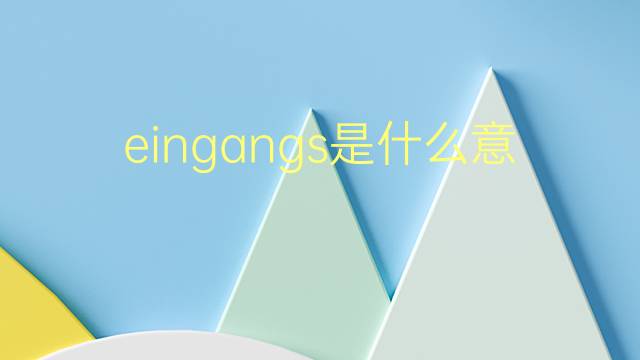 eingangs是什么意思 eingangs的翻译、读音、例句、中文解释