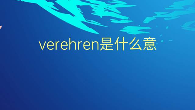 verehren是什么意思 verehren的翻译、读音、例句、中文解释