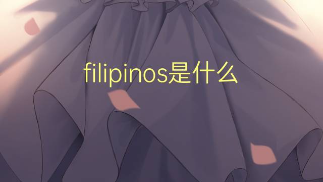 filipinos是什么意思 filipinos的翻译、读音、例句、中文解释