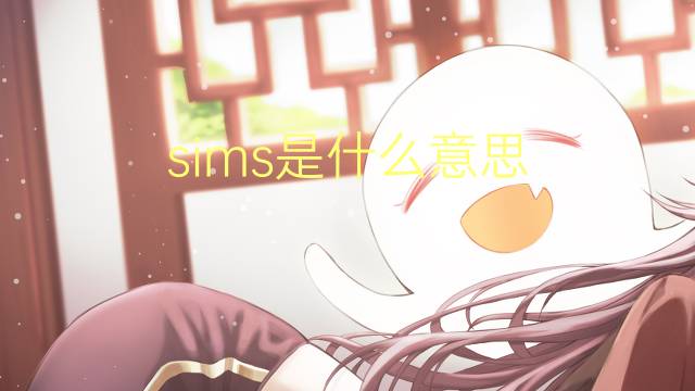 sims是什么意思 sims的翻译、读音、例句、中文解释