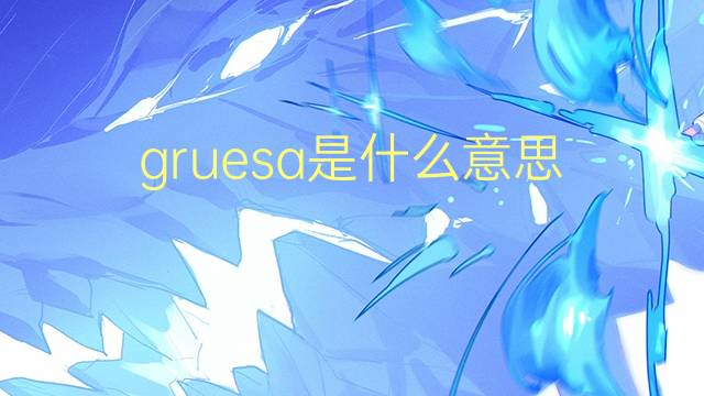 gruesa是什么意思 gruesa的翻译、读音、例句、中文解释