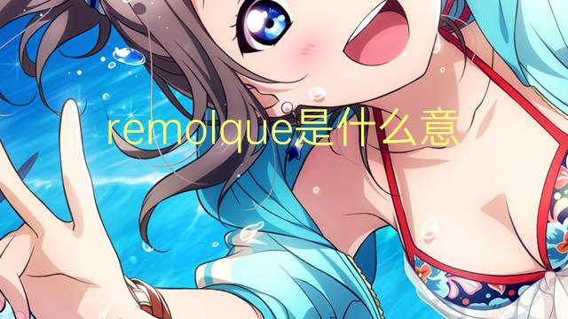 remolque是什么意思 remolque的翻译、读音、例句、中文解释