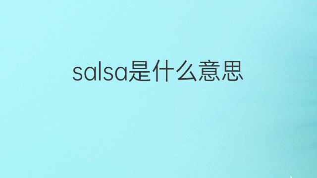 salsa是什么意思 salsa的翻译、读音、例句、中文解释