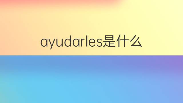 ayudarles是什么意思 ayudarles的翻译、读音、例句、中文解释