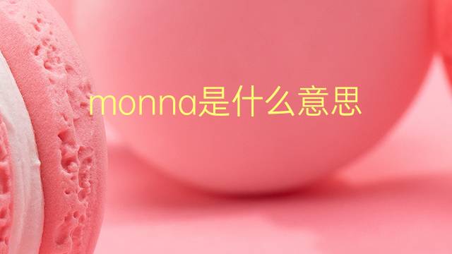 monna是什么意思 monna的翻译、读音、例句、中文解释