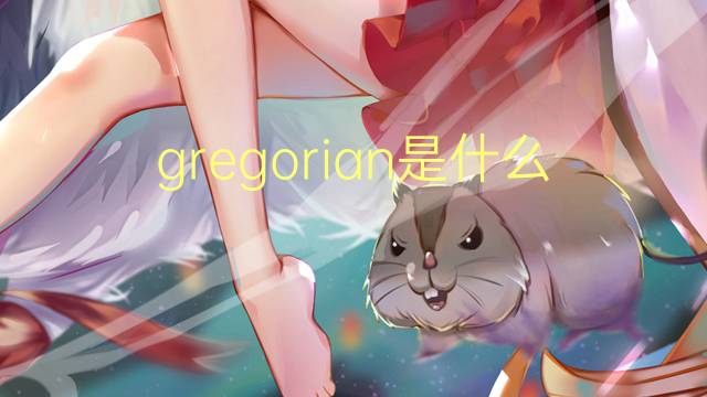 gregorian是什么意思 英文名gregorian的翻译、发音、来源