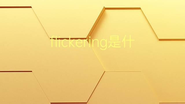 flickering是什么意思 flickering的翻译、读音、例句、中文解释