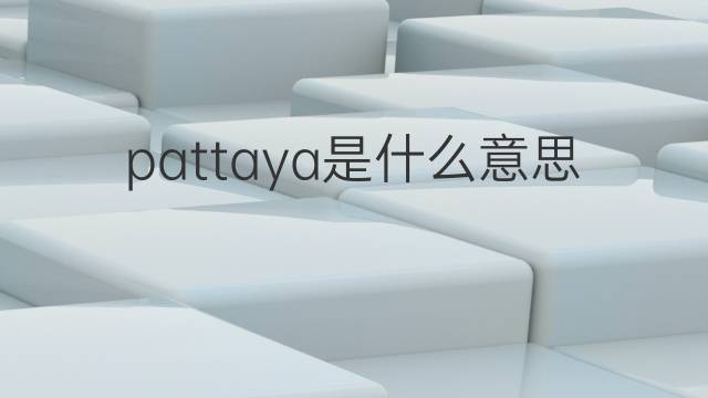 pattaya是什么意思 英文名pattaya的翻译、发音、来源