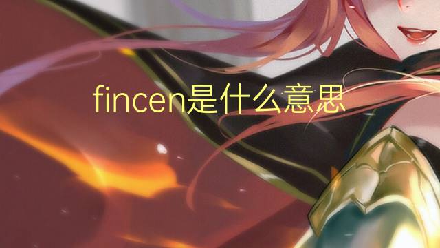 fincen是什么意思 fincen的翻译、读音、例句、中文解释